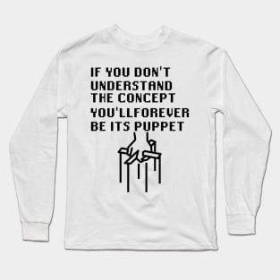 If You Don't Understand The Concept You'll Forever Be Its Puppet Long Sleeve T-Shirt